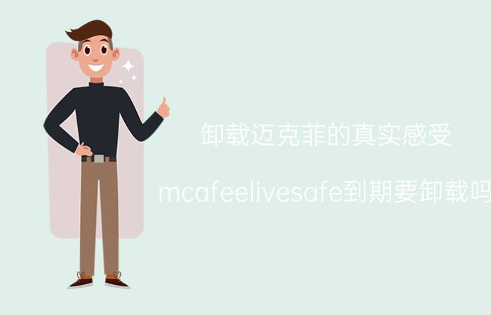 卸载迈克菲的真实感受 mcafeelivesafe到期要卸载吗？